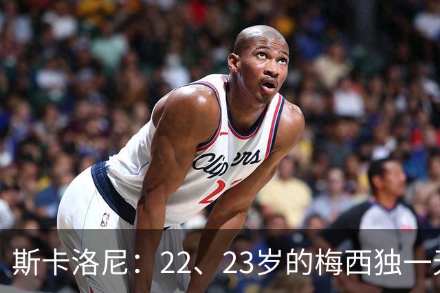 斯卡洛尼：22、23岁的梅西独一无二，真的很想在他更年轻时执教他